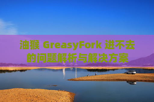 油猴 GreasyFork 进不去的问题解析与解决方案